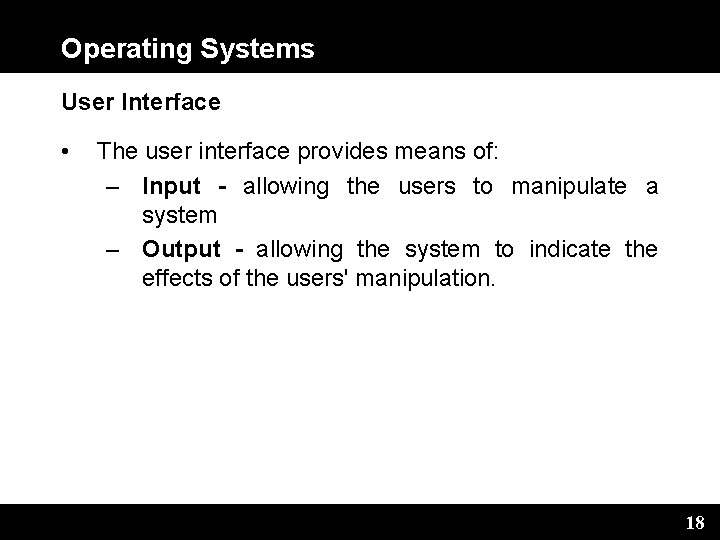 Operating Systems User Interface • The user interface provides means of: – Input -