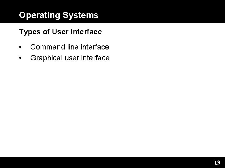 Operating Systems Types of User Interface • • Command line interface Graphical user interface