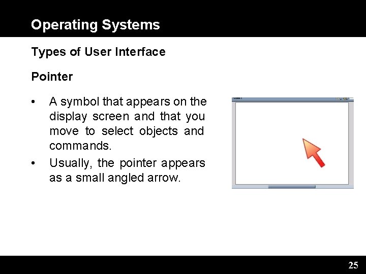 Operating Systems Types of User Interface Pointer • • A symbol that appears on
