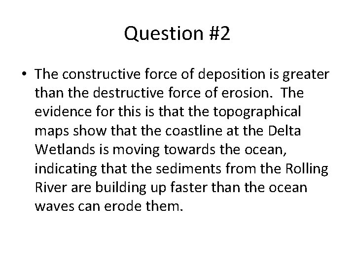 Question #2 • The constructive force of deposition is greater than the destructive force
