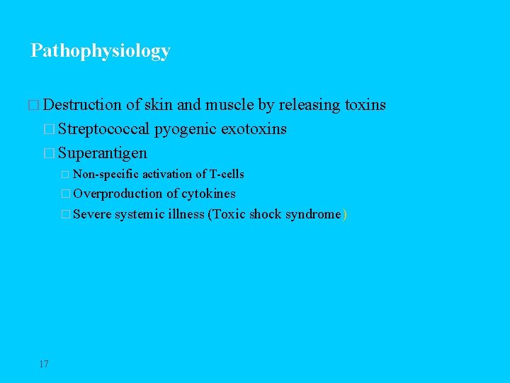 Pathophysiology � Destruction of skin and muscle by releasing toxins � Streptococcal pyogenic exotoxins