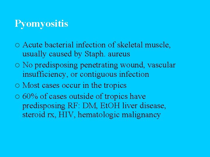 Pyomyositis Acute bacterial infection of skeletal muscle, usually caused by Staph. aureus ¡ No
