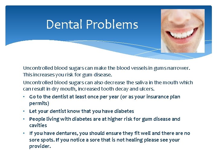 Dental Problems Uncontrolled blood sugars can make the blood vessels in gums narrower. This