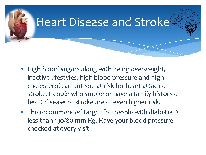 Heart Disease and Stroke • High blood sugars along with being overweight, inactive lifestyles,