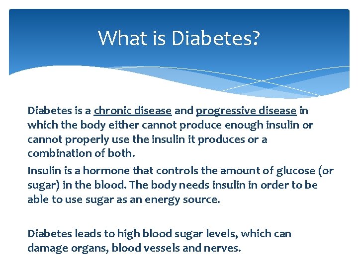 What is Diabetes? Diabetes is a chronic disease and progressive disease in which the