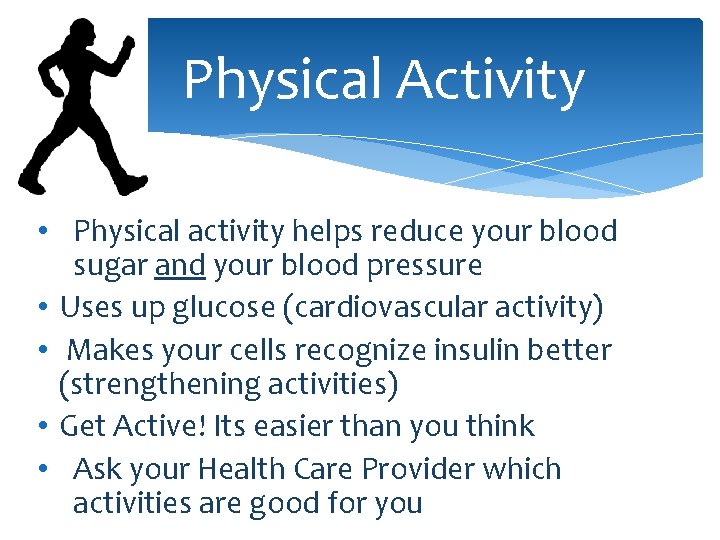 Physical Activity • Physical activity helps reduce your blood sugar and your blood pressure