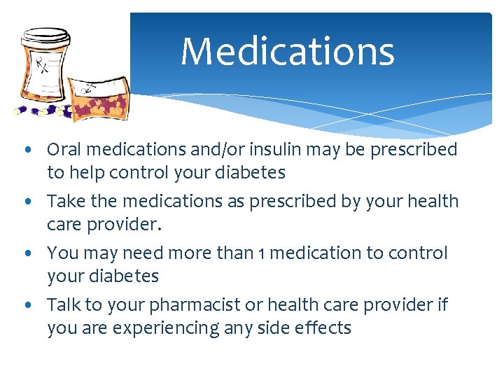 Medications • Oral medications and/or insulin may be prescribed to help control your diabetes