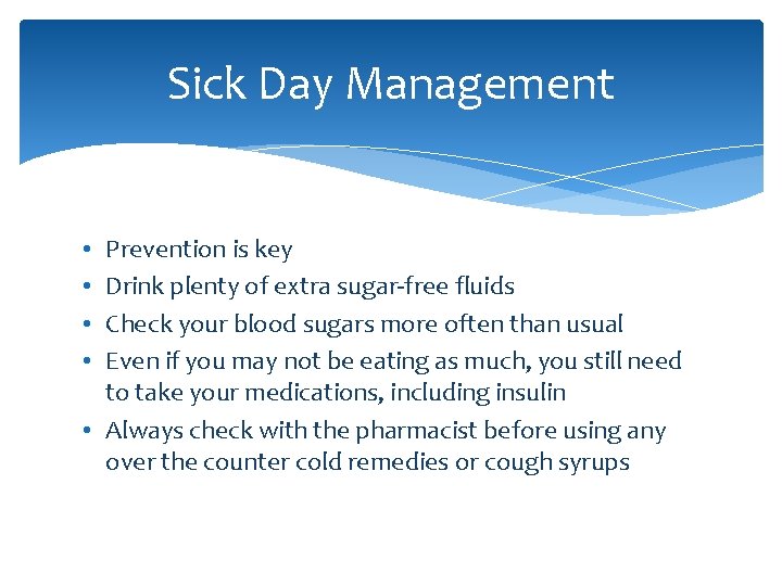 Sick Day Management Prevention is key Drink plenty of extra sugar-free fluids Check your