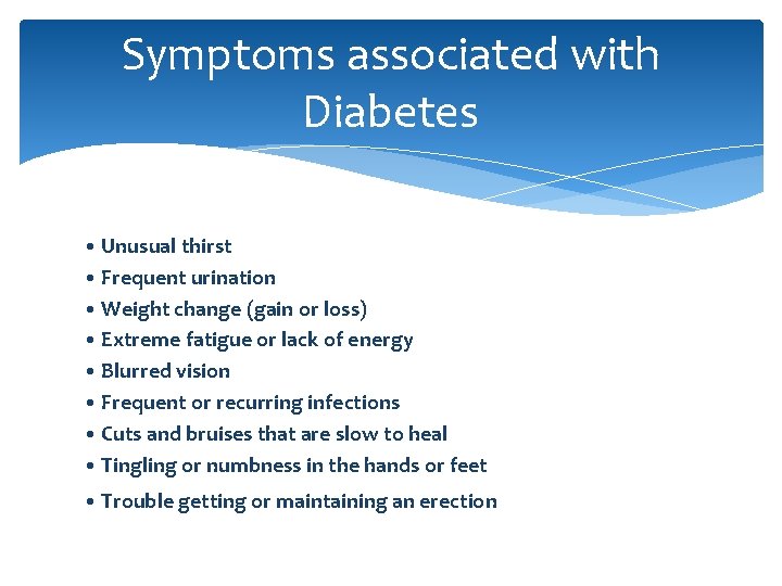 Symptoms associated with Diabetes • Unusual thirst • Frequent urination • Weight change (gain