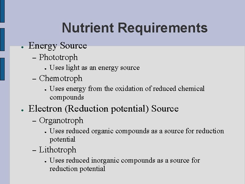 Nutrient Requirements ● Energy Source – Phototroph ● – Chemotroph ● ● Uses light