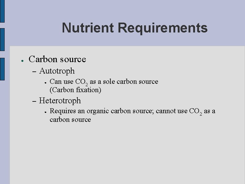 Nutrient Requirements ● Carbon source – Autotroph ● – Can use CO 2 as