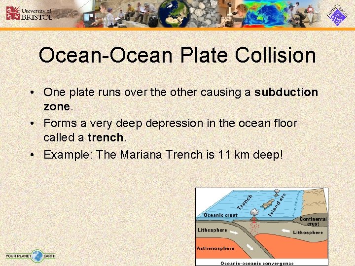 Ocean-Ocean Plate Collision • One plate runs over the other causing a subduction zone.