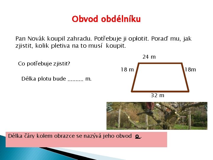 Obvod obdélníku Pan Novák koupil zahradu. Potřebuje ji oplotit. Poraď mu, jak zjistit, kolik