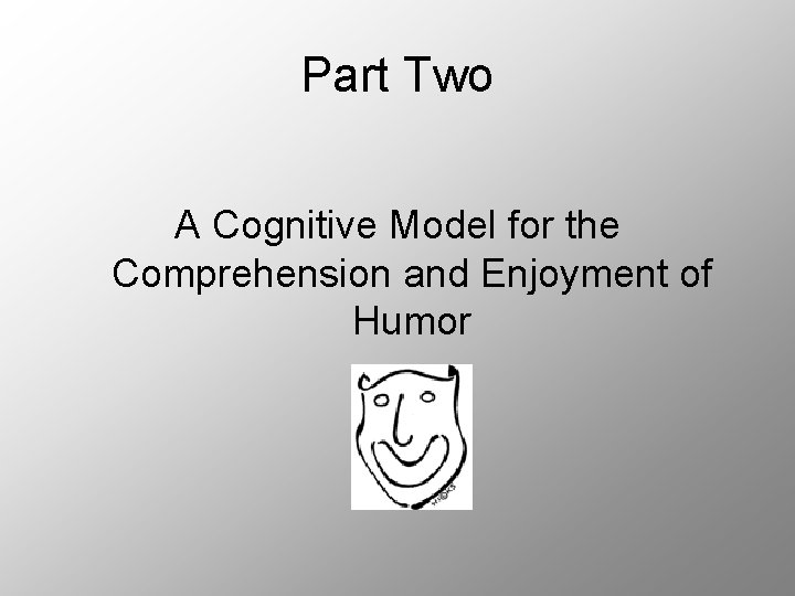 Part Two A Cognitive Model for the Comprehension and Enjoyment of Humor 