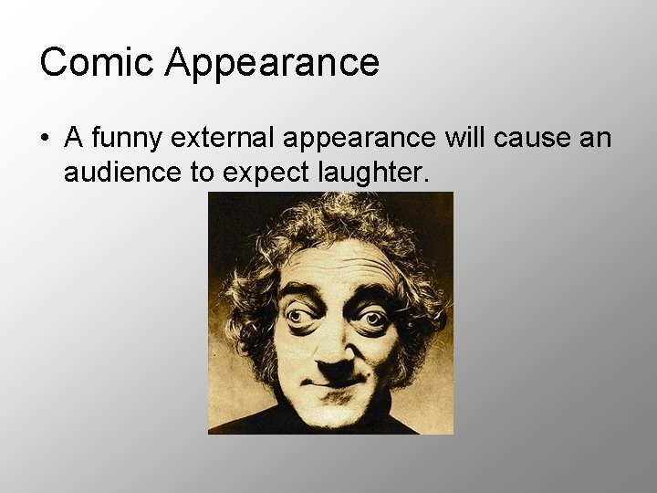 Comic Appearance • A funny external appearance will cause an audience to expect laughter.
