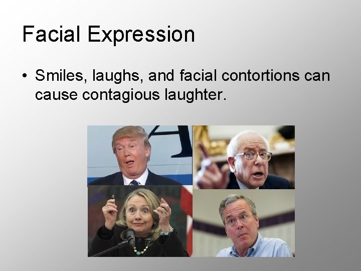 Facial Expression • Smiles, laughs, and facial contortions can cause contagious laughter. 