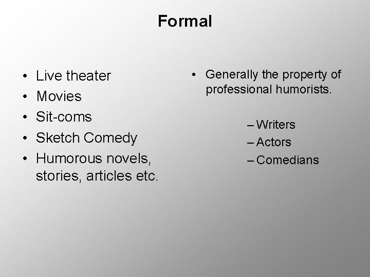 Formal • • • Live theater Movies Sit-coms Sketch Comedy Humorous novels, stories, articles
