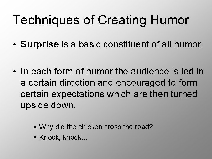 Techniques of Creating Humor • Surprise is a basic constituent of all humor. •