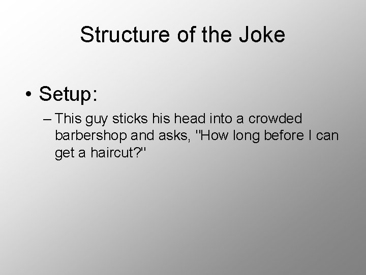 Structure of the Joke • Setup: – This guy sticks his head into a