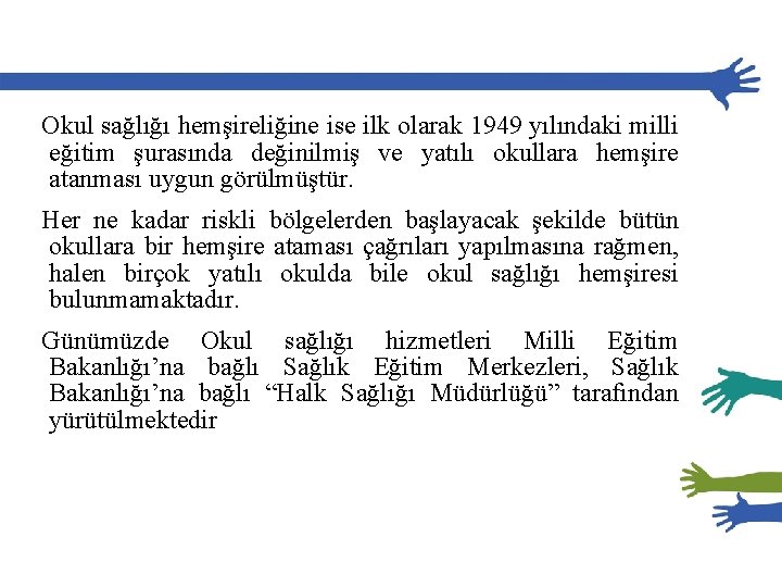 Okul sağlığı hemşireliğine ise ilk olarak 1949 yılındaki milli eğitim şurasında değinilmiş ve yatılı