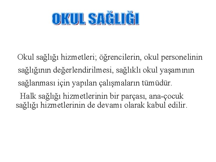 Okul sağlığı hizmetleri; öğrencilerin, okul personelinin sağlığının değerlendirilmesi, sağlıklı okul yaşamının sağlanması için yapılan