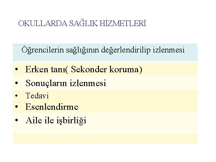 OKULLARDA SAĞLIK HİZMETLERİ Öğrencilerin sağlığının değerlendirilip izlenmesi • Erken tanı( Sekonder koruma) • Sonuçların