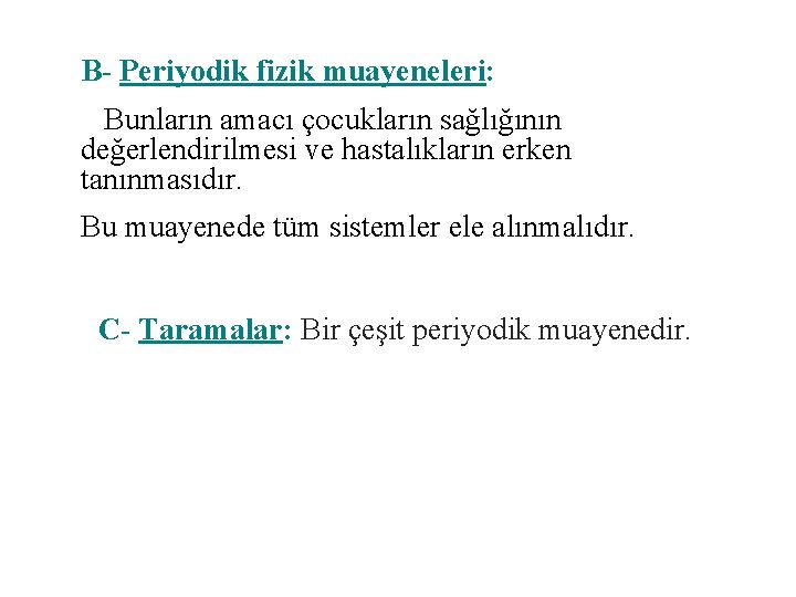 B- Periyodik fizik muayeneleri: Bunların amacı çocukların sağlığının değerlendirilmesi ve hastalıkların erken tanınmasıdır. Bu