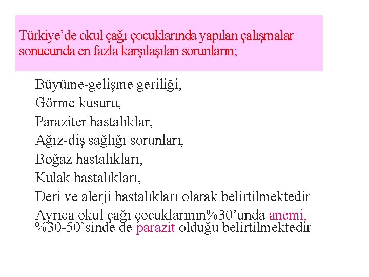 Türkiye’de okul çağı çocuklarında yapılan çalışmalar sonucunda en fazla karşılan sorunların; Büyüme-gelişme geriliği, Görme