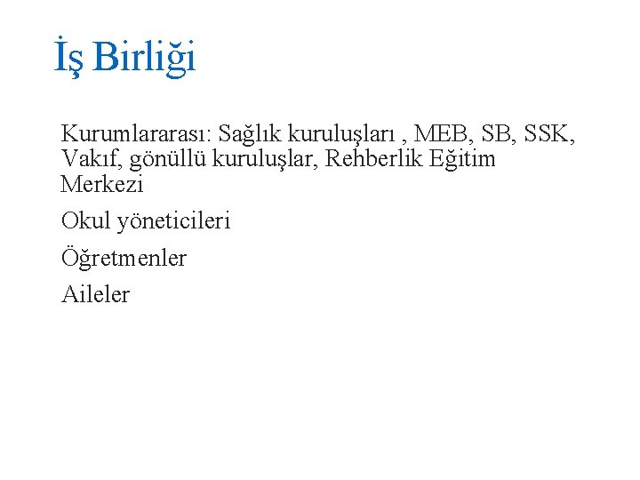 İş Birliği Kurumlararası: Sağlık kuruluşları , MEB, SSK, Vakıf, gönüllü kuruluşlar, Rehberlik Eğitim Merkezi