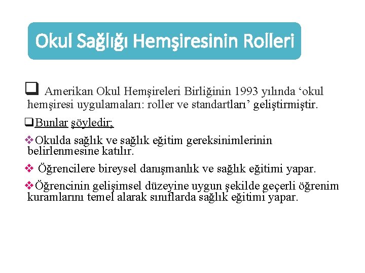 Okul Sağlığı Hemşiresinin Rolleri q Amerikan Okul Hemşireleri Birliğinin 1993 yılında ‘okul hemşiresi uygulamaları: