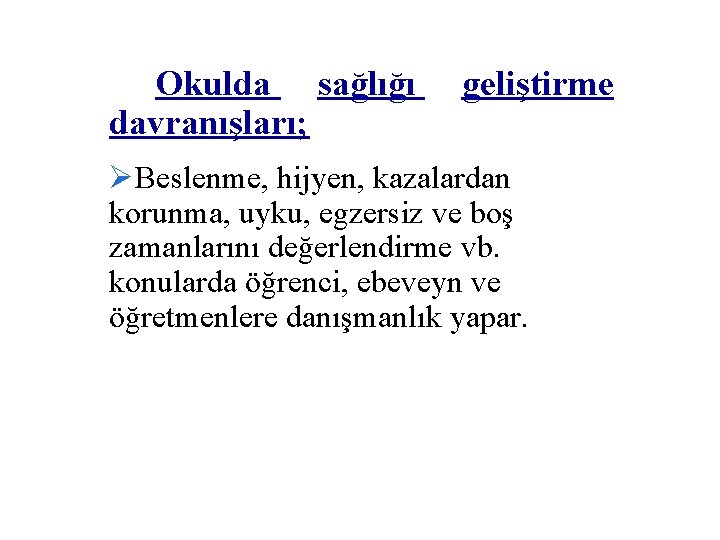 Okulda sağlığı davranışları; geliştirme ØBeslenme, hijyen, kazalardan korunma, uyku, egzersiz ve boş zamanlarını değerlendirme