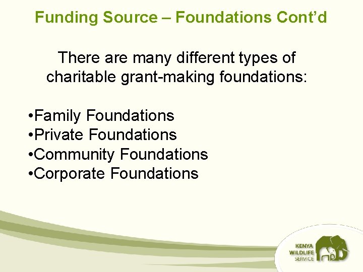 Funding Source – Foundations Cont’d There are many different types of charitable grant-making foundations: