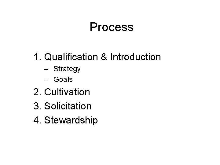 Process 1. Qualification & Introduction – Strategy – Goals 2. Cultivation 3. Solicitation 4.