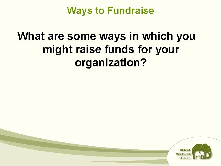 Ways to Fundraise What are some ways in which you might raise funds for