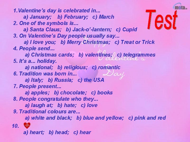 1. Valentine’s day is celebrated in. . . a) January; b) February; c) March
