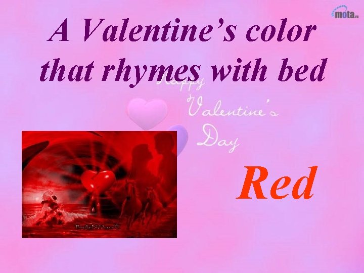 A Valentine’s color that rhymes with bed Red 