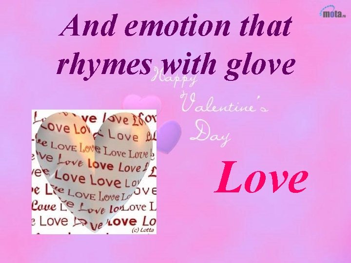 And emotion that rhymes with glove Love 