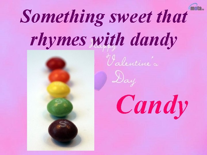 Something sweet that rhymes with dandy Candy 