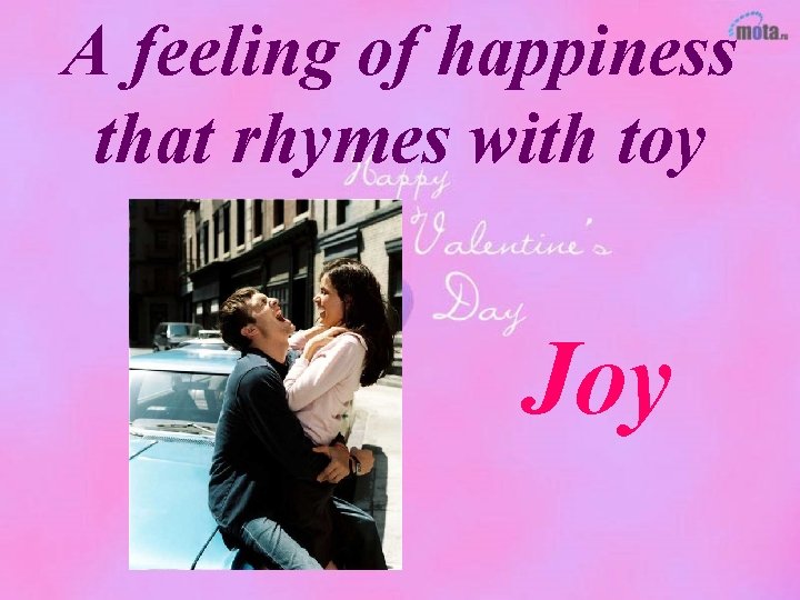 A feeling of happiness that rhymes with toy Joy 