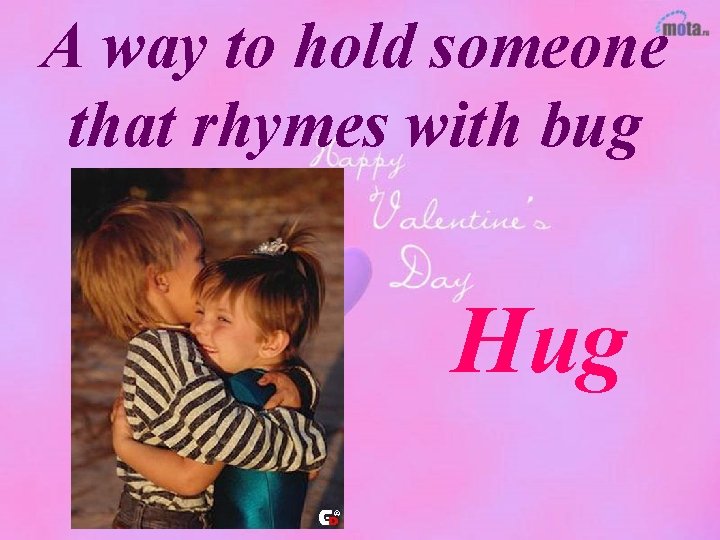 A way to hold someone that rhymes with bug Hug 