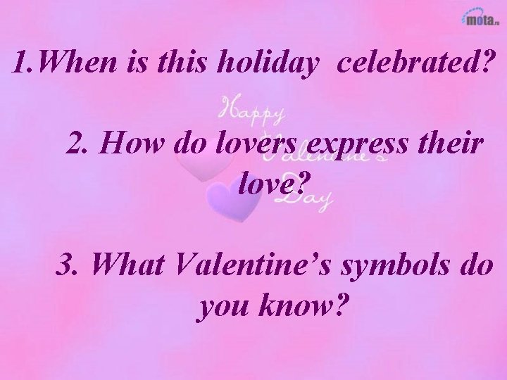 1. When is this holiday celebrated? 2. How do lovers express their love? 3.