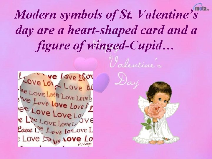 Modern symbols of St. Valentine’s day are a heart-shaped card and a figure of
