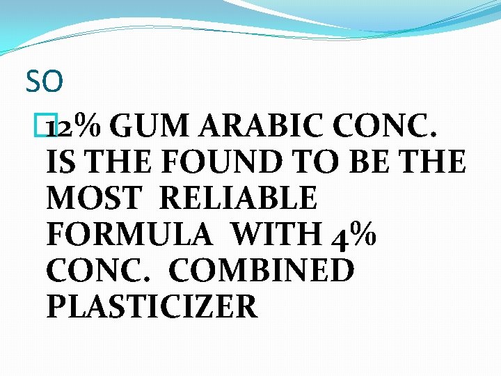 SO � 12% GUM ARABIC CONC. IS THE FOUND TO BE THE MOST RELIABLE