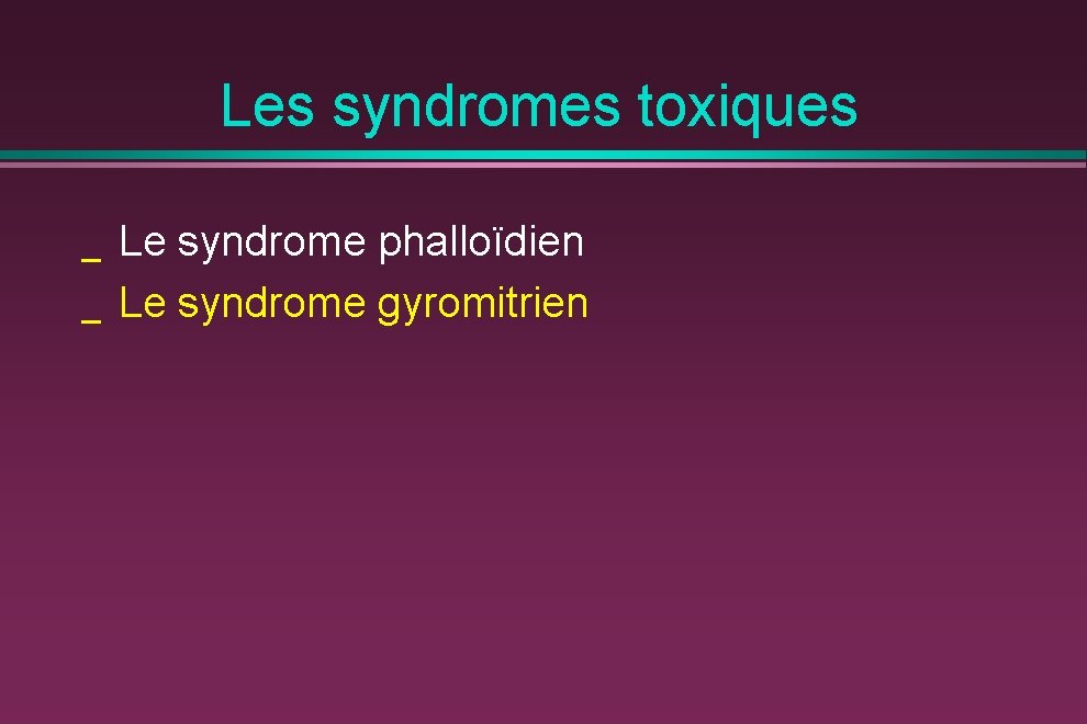 Les syndromes toxiques _ _ Le syndrome phalloïdien Le syndrome gyromitrien 