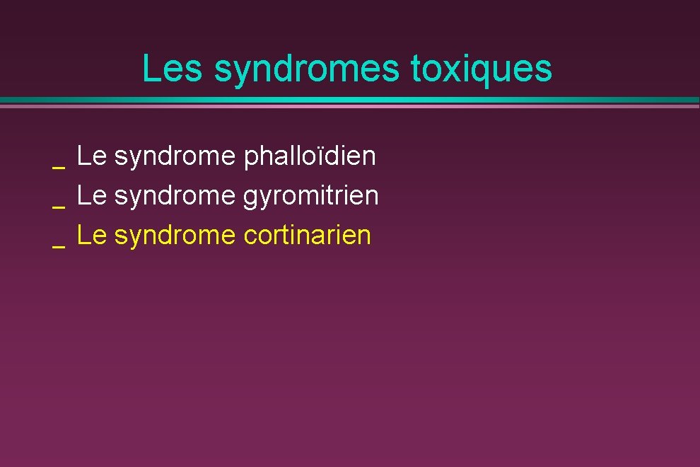 Les syndromes toxiques _ _ _ Le syndrome phalloïdien Le syndrome gyromitrien Le syndrome