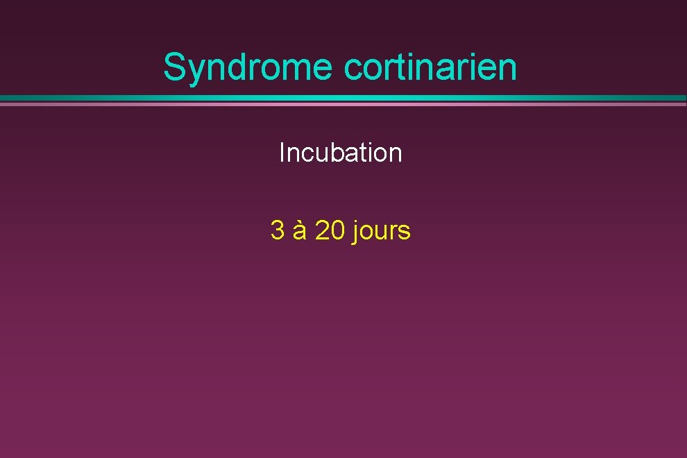 Syndrome cortinarien Incubation 3 à 20 jours 