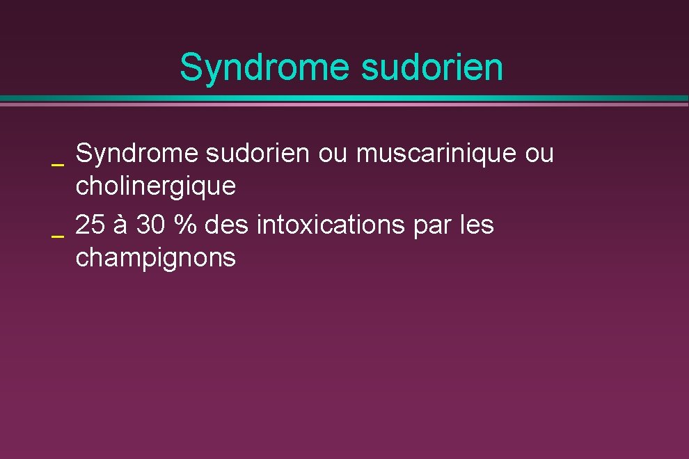 Syndrome sudorien _ _ Syndrome sudorien ou muscarinique ou cholinergique 25 à 30 %