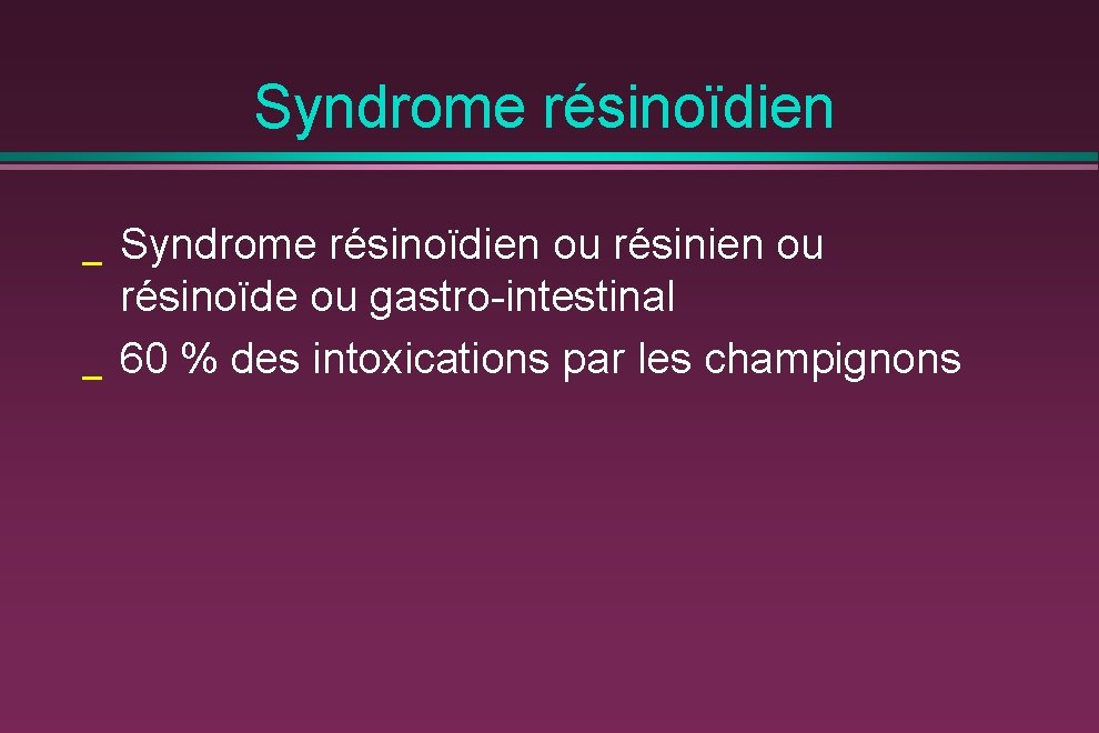 Syndrome résinoïdien _ _ Syndrome résinoïdien ou résinoïde ou gastro-intestinal 60 % des intoxications