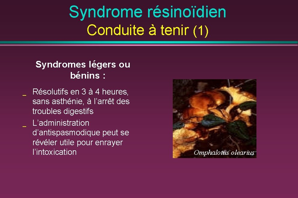 Syndrome résinoïdien Conduite à tenir (1) Syndromes légers ou bénins : _ _ Résolutifs