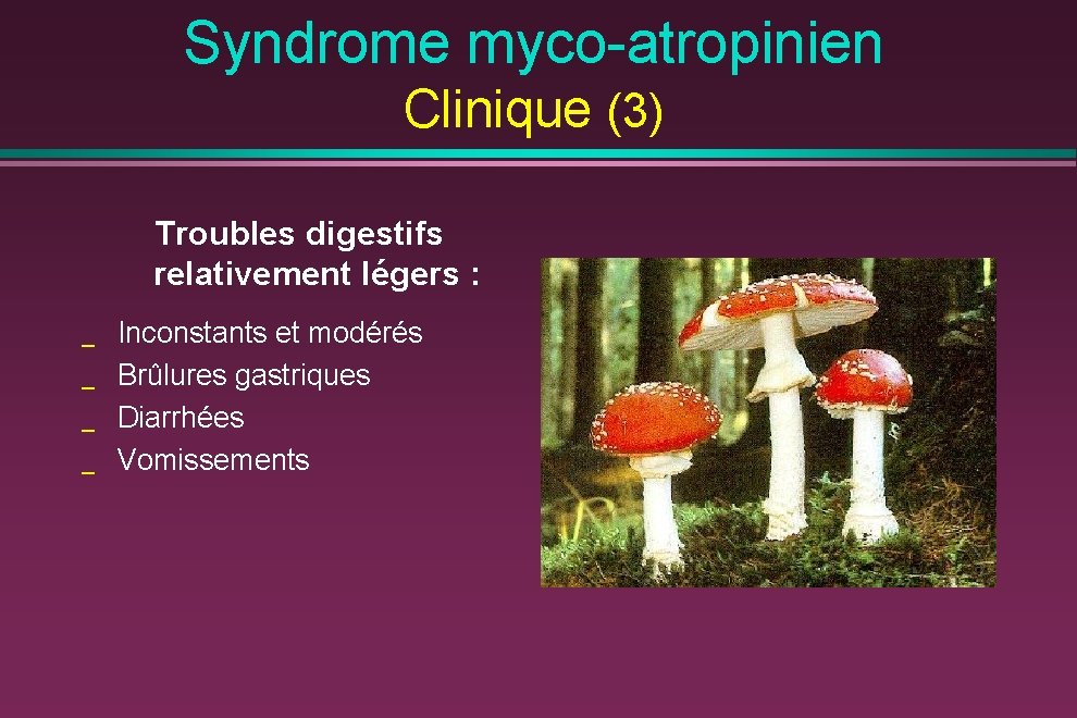 Syndrome myco-atropinien Clinique (3) Troubles digestifs relativement légers : _ _ Inconstants et modérés